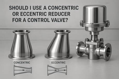 Should I Use a Concentric or Eccentric Reducer for a Control Valve?